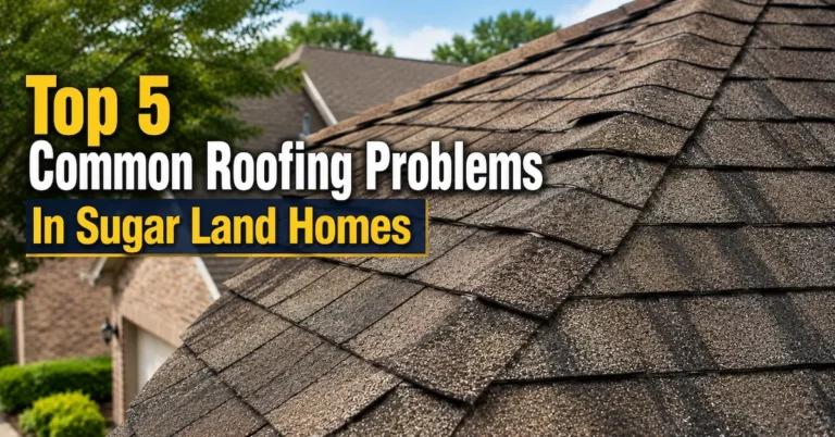 Top 5 Common Roofing Problems In Sugar Land Homes